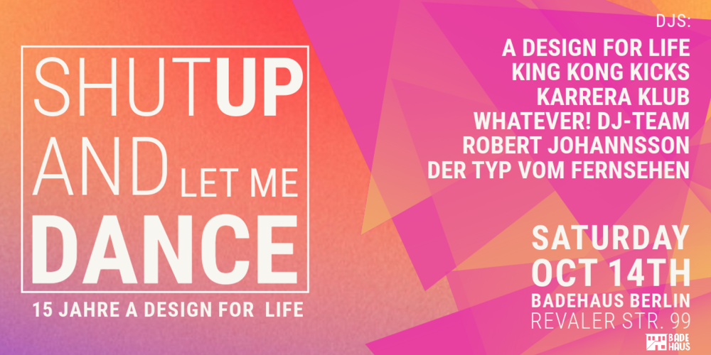Tickets Shut Up and Let Me Dance, 15 Jahre A Design for Life in Berlin
